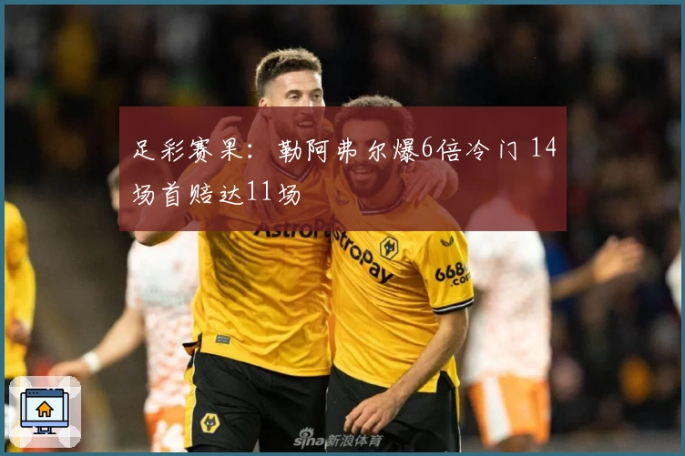 足彩赛果：勒阿弗尔爆6倍冷门 14场首赔达11场