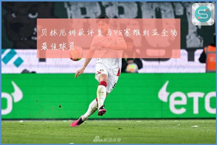 贝林厄姆获评皇马vs塞维利亚全场最佳球员