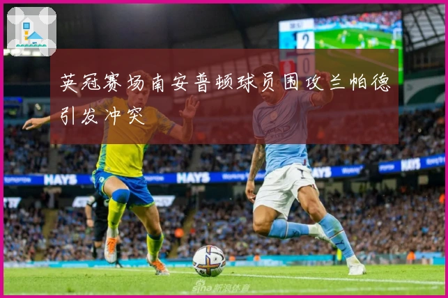 英冠赛场南安普顿球员围攻兰帕德引发冲突